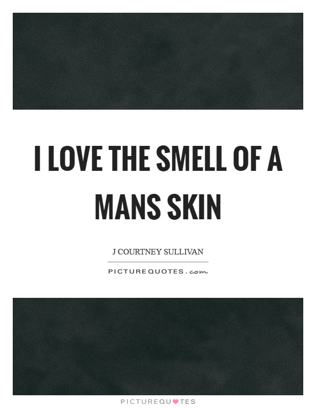 I love the smell of a mans skin Picture Quote #1