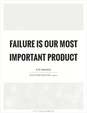 Failure is our most important product Picture Quote #1