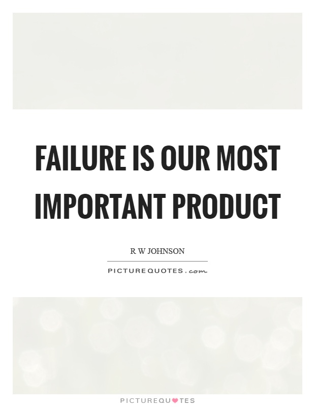 Failure is our most important product Picture Quote #1