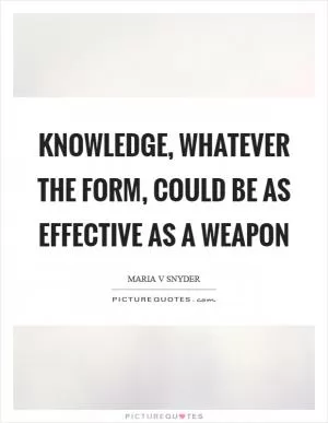 Knowledge, whatever the form, could be as effective as a weapon Picture Quote #1