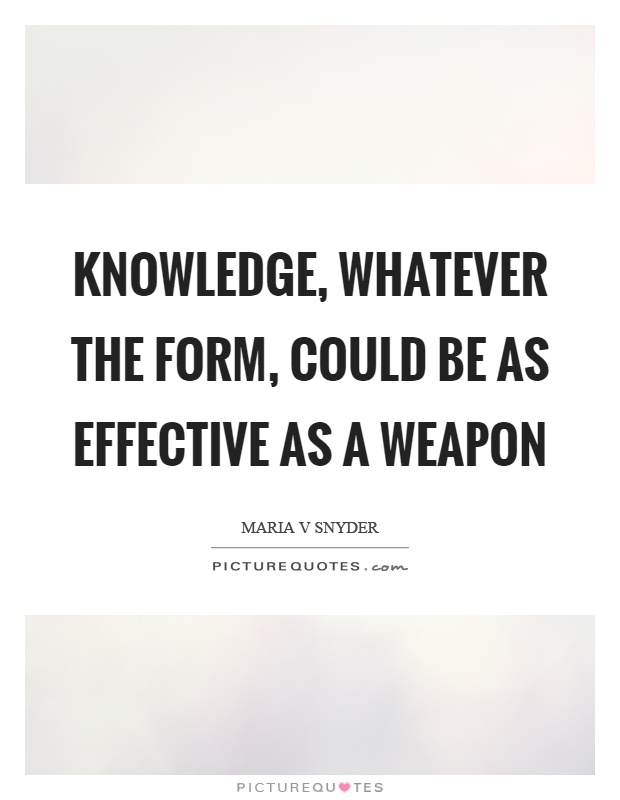 Knowledge, whatever the form, could be as effective as a weapon Picture Quote #1