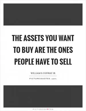 The assets you want to buy are the ones people have to sell Picture Quote #1