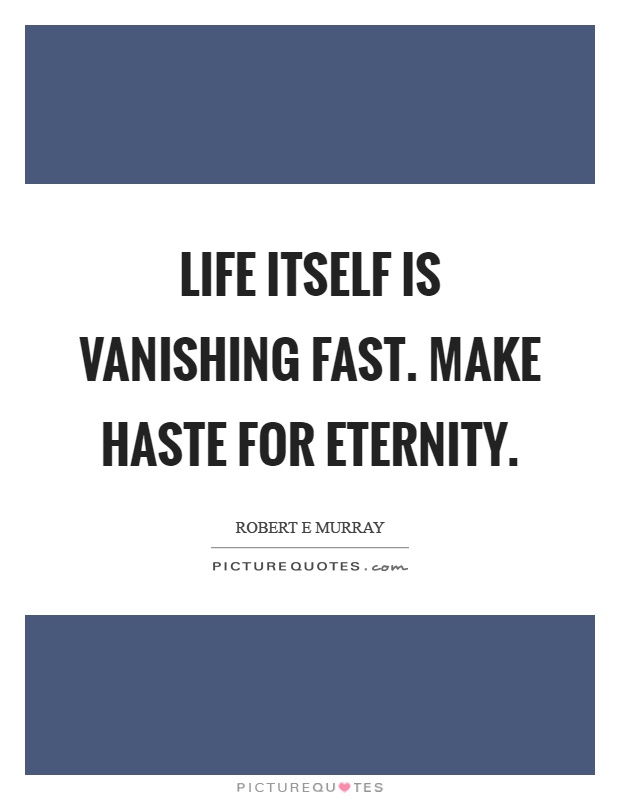 Life itself is vanishing fast. Make haste for eternity Picture Quote #1