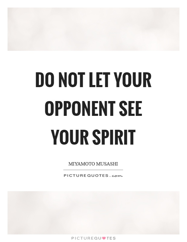 Do not let your opponent see your spirit Picture Quote #1