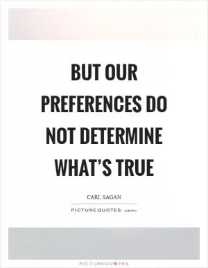 But our preferences do not determine what’s true Picture Quote #1