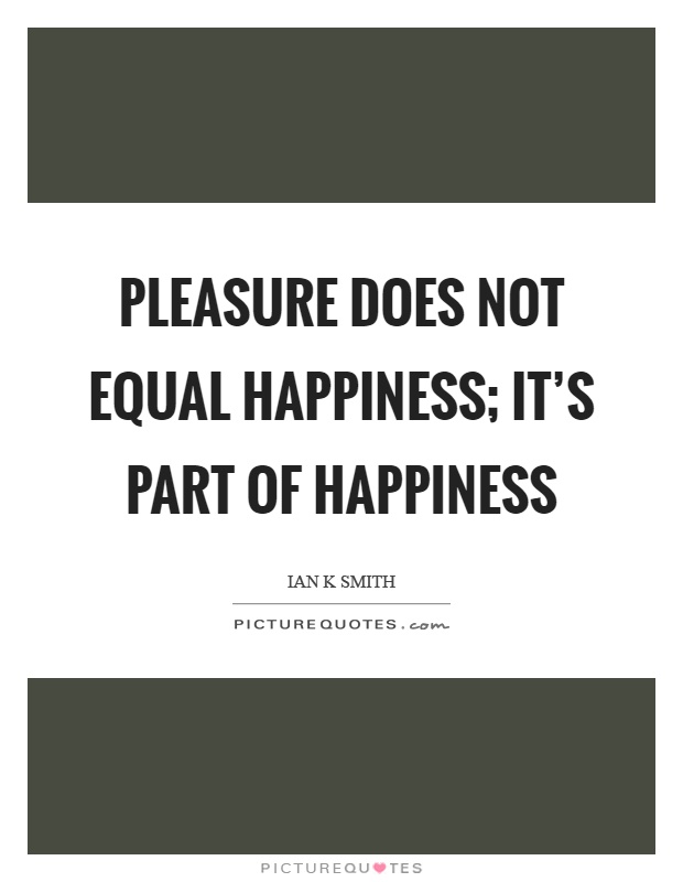 Pleasure does not equal happiness; it's part of happiness Picture Quote #1