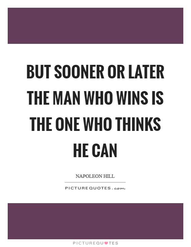But sooner or later the man who wins is the one who thinks he can Picture Quote #1
