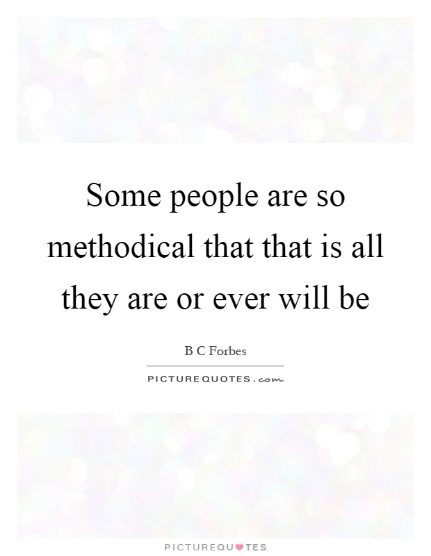 Some people are so methodical that that is all they are or ever will be Picture Quote #1