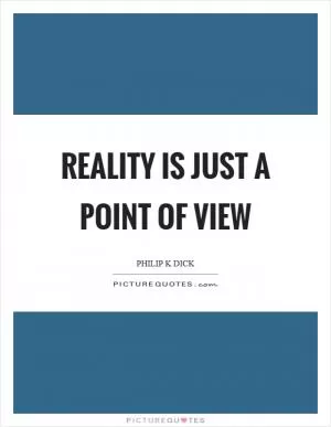 Reality is just a point of view Picture Quote #1