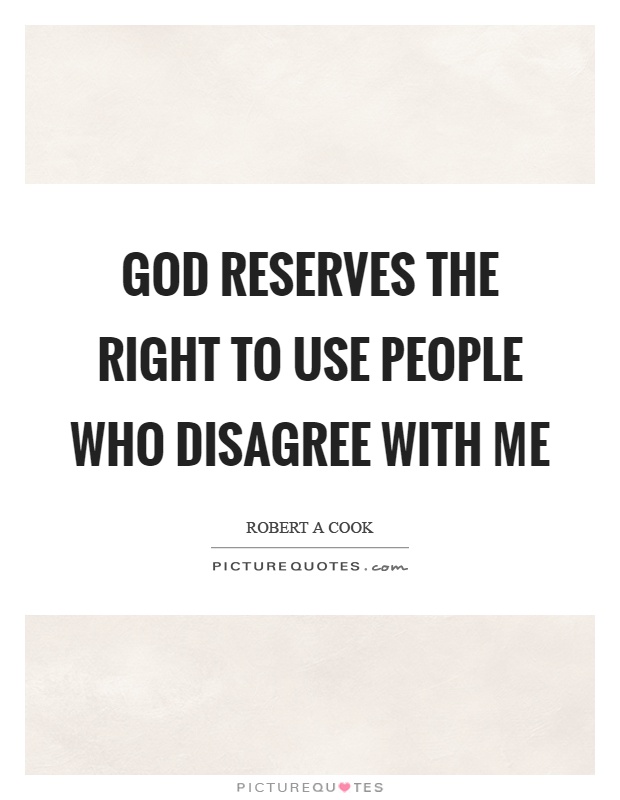 God reserves the right to use people who disagree with me Picture Quote #1