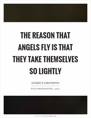 The reason that angels fly is that they take themselves so lightly Picture Quote #1