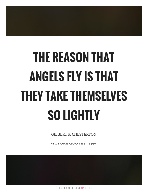 The reason that angels fly is that they take themselves so lightly Picture Quote #1