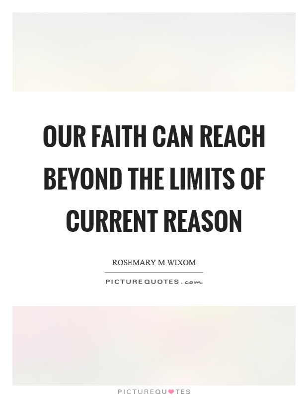 Our faith can reach beyond the limits of current reason Picture Quote #1