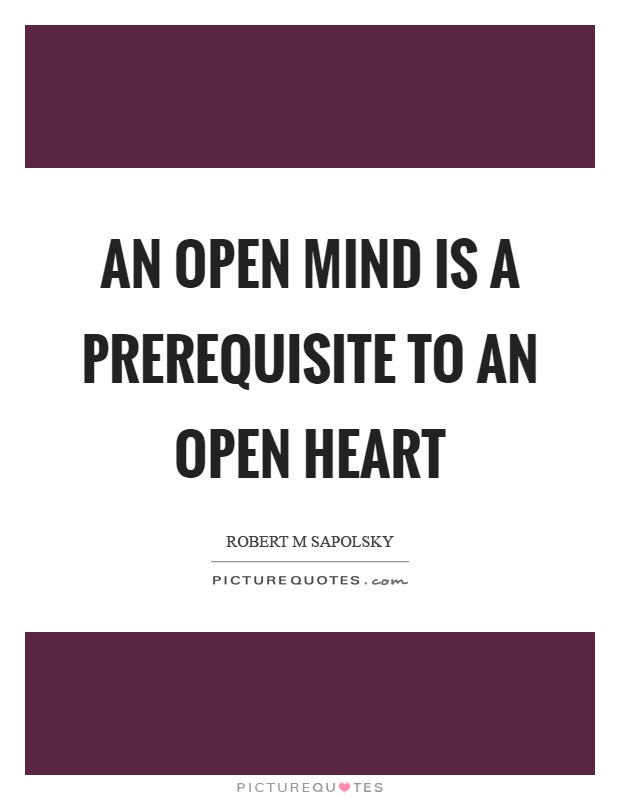 An open mind is a prerequisite to an open heart Picture Quote #1
