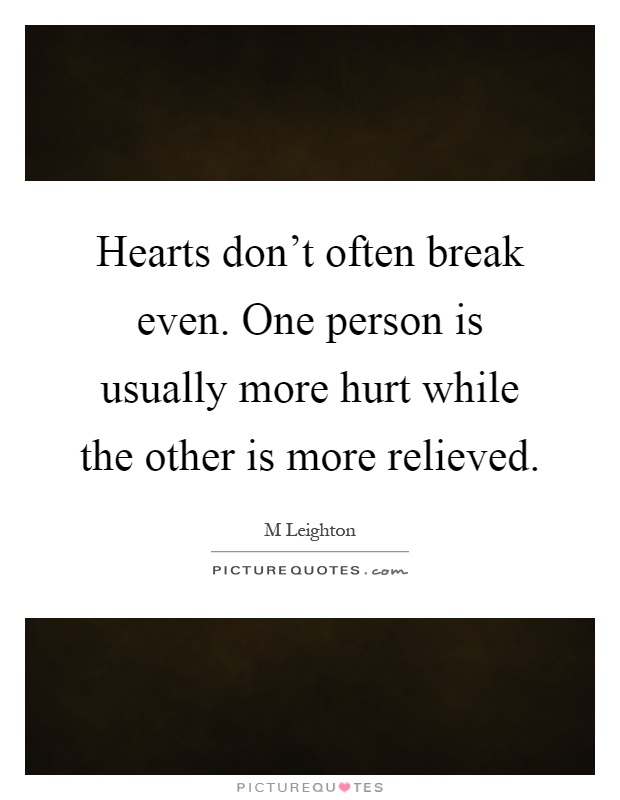 Hearts don't often break even. One person is usually more hurt while the other is more relieved Picture Quote #1