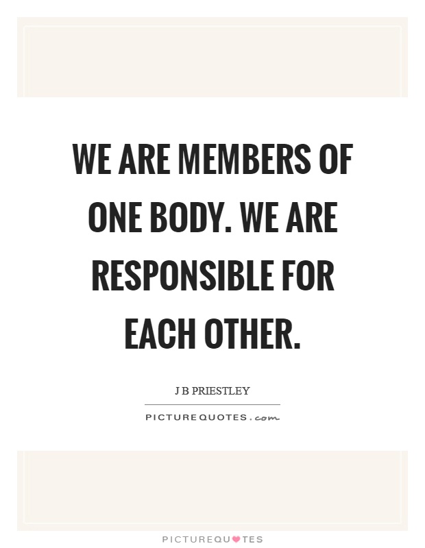We are members of one body. We are responsible for each other Picture Quote #1
