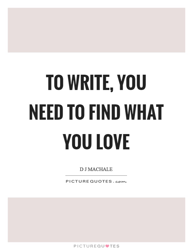 To write, you need to find what you love Picture Quote #1