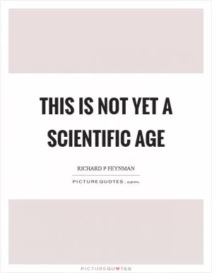 This is not yet a scientific age Picture Quote #1