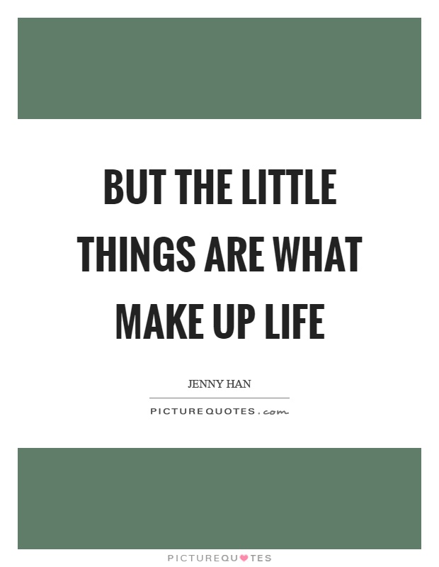 But the little things are what make up life Picture Quote #1