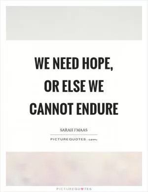 We need hope, or else we cannot endure Picture Quote #1