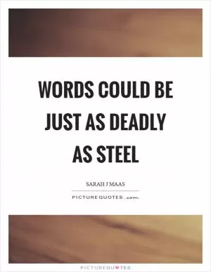 Words could be just as deadly as steel Picture Quote #1
