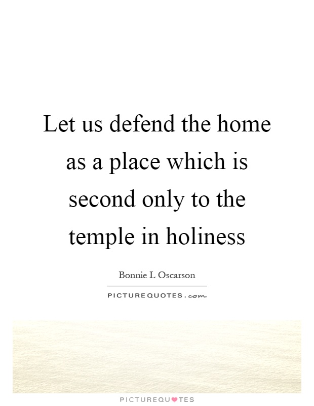 Let us defend the home as a place which is second only to the temple in holiness Picture Quote #1