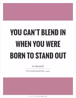 You can’t blend in when you were born to stand out Picture Quote #1