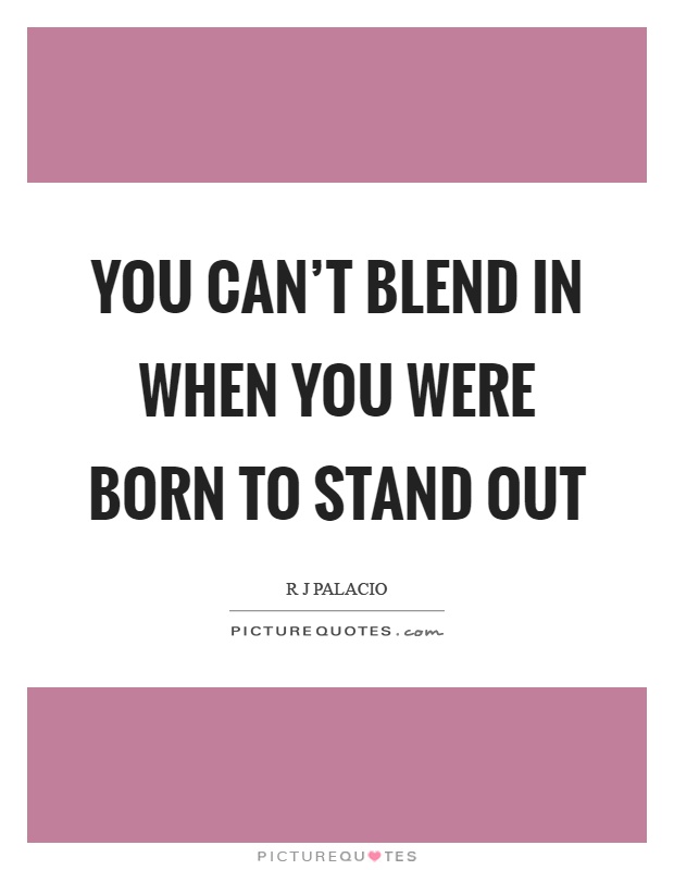 You can't blend in when you were born to stand out Picture Quote #1