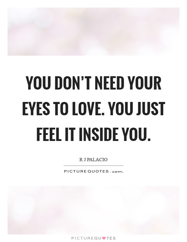 You don't need your eyes to love. You just feel it inside you Picture Quote #1