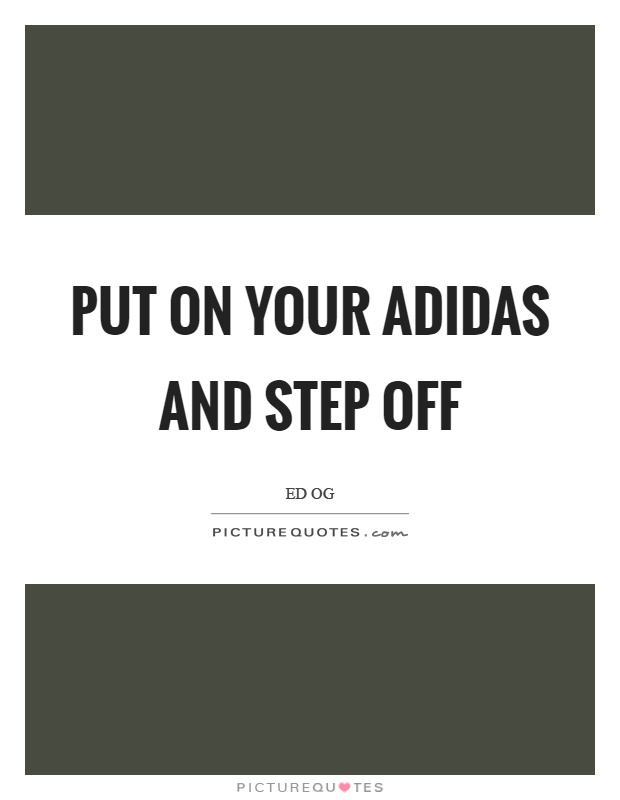 Put on your adidas and step off Picture Quote #1