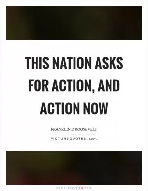This nation asks for action, and action now Picture Quote #1