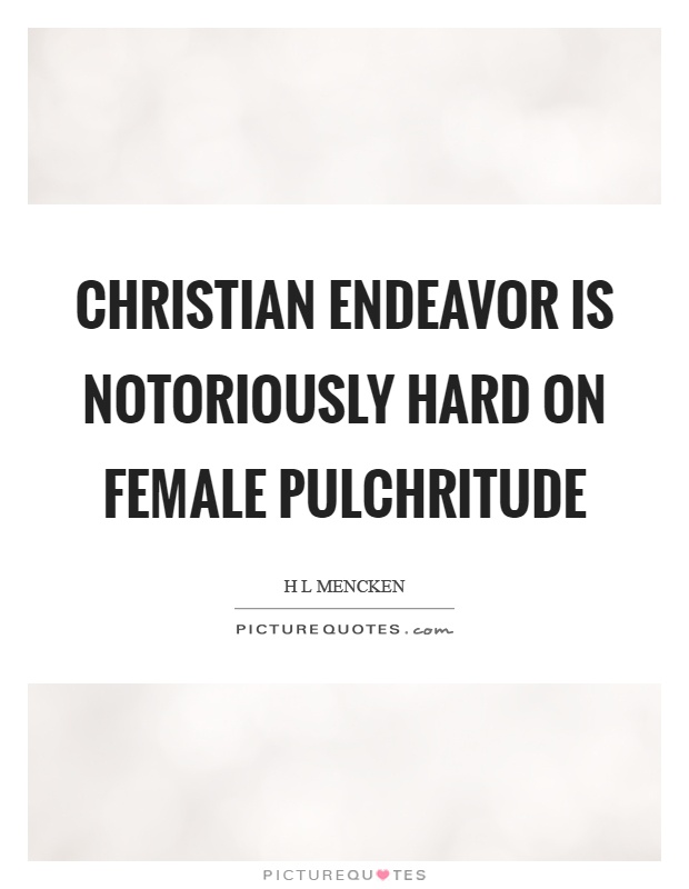 Christian endeavor is notoriously hard on female pulchritude Picture Quote #1