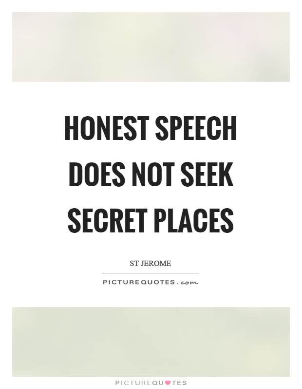 Honest speech does not seek secret places Picture Quote #1