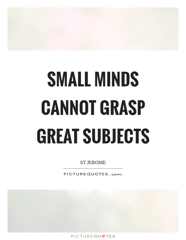 Small minds cannot grasp great subjects Picture Quote #1