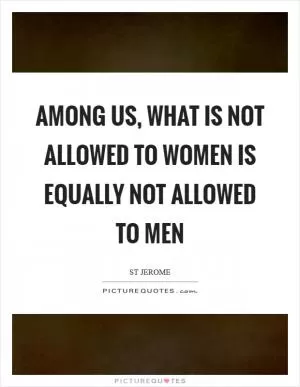 Among us, what is not allowed to women is equally not allowed to men Picture Quote #1