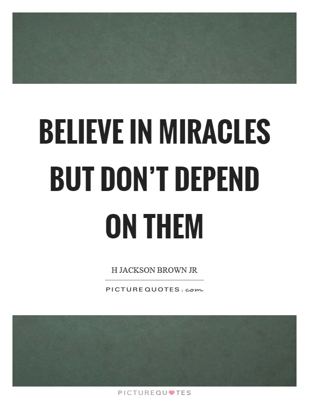Believe in miracles but don't depend on them Picture Quote #1