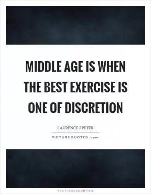 Middle age is when the best exercise is one of discretion Picture Quote #1