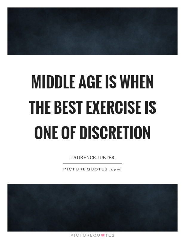 Middle age is when the best exercise is one of discretion Picture Quote #1