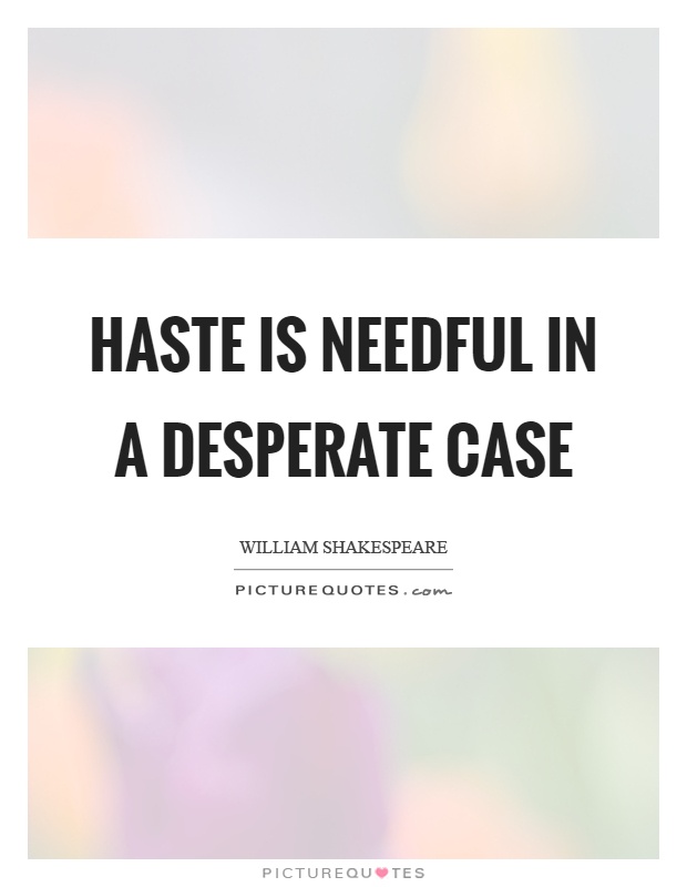 Haste is needful in a desperate case Picture Quote #1