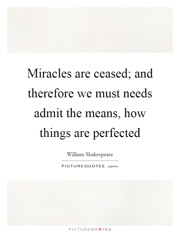 Miracles are ceased; and therefore we must needs admit the means, how things are perfected Picture Quote #1