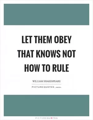 Let them obey that knows not how to rule Picture Quote #1
