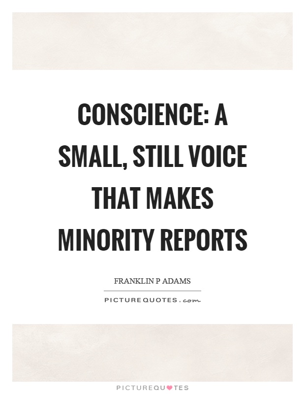Conscience: A small, still voice that makes minority reports Picture Quote #1