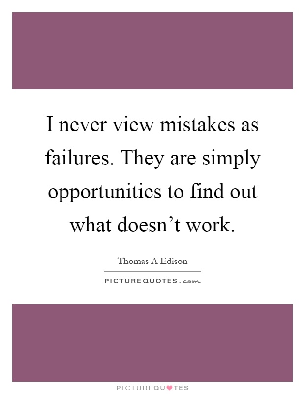 I never view mistakes as failures. They are simply opportunities to find out what doesn't work Picture Quote #1