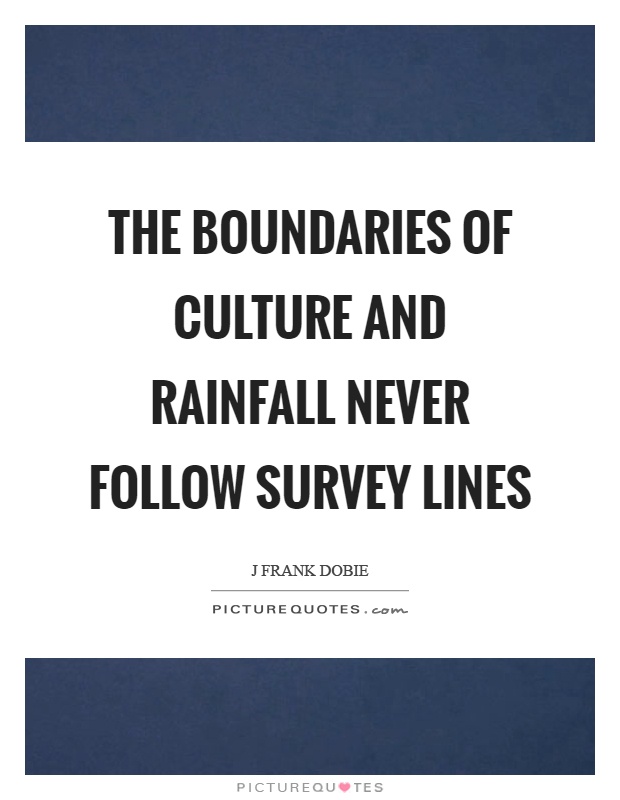 The boundaries of culture and rainfall never follow survey lines Picture Quote #1
