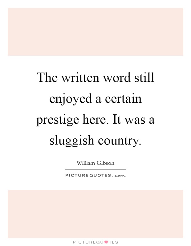 The written word still enjoyed a certain prestige here. It was a sluggish country Picture Quote #1