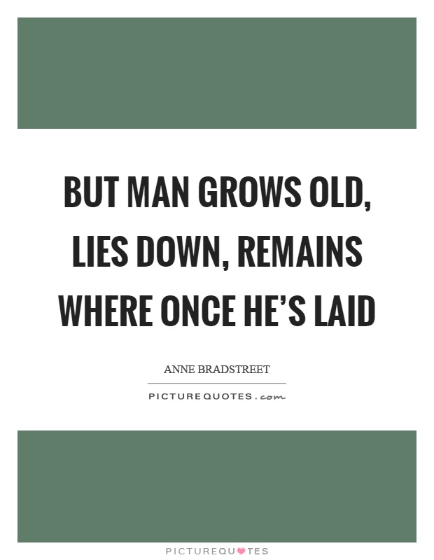 But man grows old, lies down, remains where once he's laid Picture Quote #1