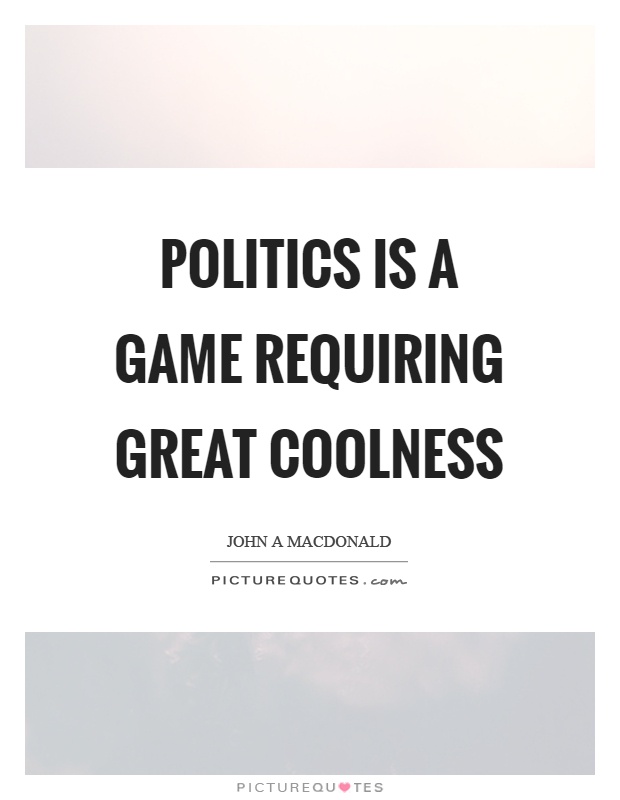 Politics is a game requiring great coolness Picture Quote #1