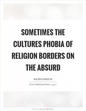 Sometimes the cultures phobia of religion borders on the absurd Picture Quote #1
