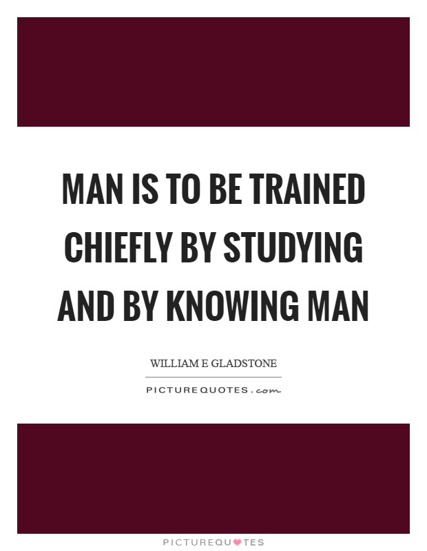 Man is to be trained chiefly by studying and by knowing man Picture Quote #1