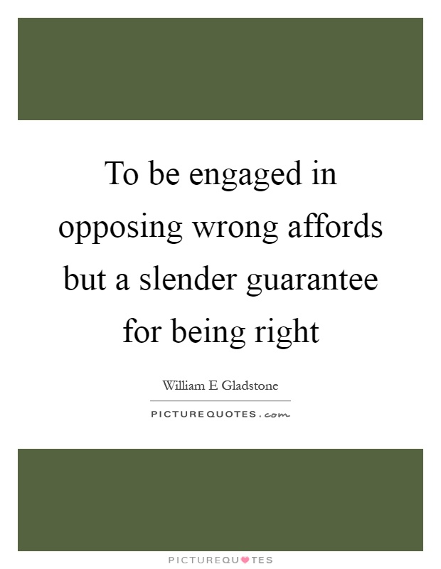 To be engaged in opposing wrong affords but a slender guarantee for being right Picture Quote #1